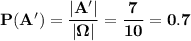 \bold{P(A')=\dfrac{|A'|}{|\Omega|}=\dfrac7{10}=0.7}