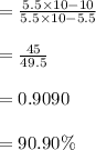 = \frac{5.5  \times 10 -10 }{ 5.5 \times 10 - 5.5}\\\\=\frac{45}{49.5}\\\\=0.9090\\\\=90.90\%