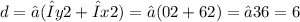d = √(Δy2 + Δx2) = √(02 + 62) = √36 = 6
