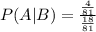 P(A|B) = \frac{\frac{4}{81}}{\frac{18}{81}}