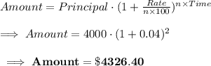 Amount=Principal\cdot(1+\frac{Rate}{n\times 100})^{n\times Time}\\\\\implies Amount=4000\cdot (1+0.04)^2\\\\\bf\implies Amount=\$4326.40