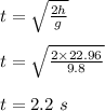 t = \sqrt{\frac{2h}{g} } \\\\t = \sqrt{\frac{2\times 22.96}{9.8} }\\\\t = 2.2 \ s
