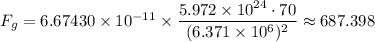 F_g=6.67430 \times 10^{-11} \times \dfrac{5.972 \times 10^{24} \cdot 70}{(6.371 \times 10^6)^{2}} \approx 687.398