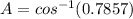 A = cos^{-1}(0.7857)