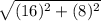 \sqrt{(16) {}^{2} + (8) {}^{2}  }