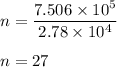 n=\dfrac{7.506\times 10^5}{2.78\times 10^4}\\\\n=27