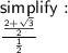 \sf simplify :  \\  \frac{ \frac{2 +  \sqrt{3} }{2} }{ \frac{1}{2} }