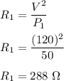 R_1=\dfrac{V^2}{P_1}\\\\R_1=\dfrac{(120)^2}{50}\\\\R_1=288\ \Omega