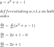 y =  {x}^{2}  + x - 1 \\  \\ differentiating \: w.r.t.x \: on \: both \\ sides \\  \\  \frac{dy}{dx}  =  \frac{d}{dx} ({x}^{2}  + x - 1) \\  \\\frac{dy}{dx}  =  2x + 1 - 0\\  \\  \frac{dy}{dx}  =  2x + 1 \\  \\