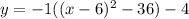 y=-1((x-6)^2-36)-4