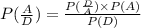 P(\frac{A}{D})= \frac{P(\frac{D}{A}) \times P(A)}{P(D)}\\\\