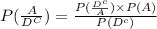 P(\frac{A}{D^C})=\frac{P(\frac{D^c}{A}) \times P(A)}{P(D^c)}\\\\
