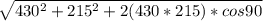 \sqrt{430^2+ 215^2 + 2(430*215) * cos 90}