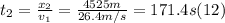 t_{2} = \frac{x_{2} }{v_{1} } = \frac{4525m}{26.4m/s} = 171.4 s   (12)
