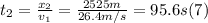 t_{2} = \frac{x_{2} }{v_{1} } = \frac{2525m}{26.4m/s} = 95.6 s   (7)