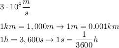 3\cdot10^8\dfrac{m}{s}\\\\1km=1,000m\to1m=0.001km\\1h=3,600s\to1s=\dfrac{1}{3600}h