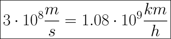 \huge\boxed{3\cdot10^8\dfrac{m}{s}=1.08\cdot10^9\dfrac{km}{h}}
