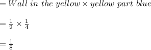 = Wall \ in\ the\ yellow \times yellow\ part\ blue\\\\= \frac{1}{2}\times \frac{1}{4}\\\\= \frac{1}{8}