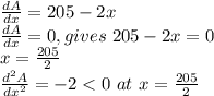 \frac{dA}{dx} =205-2x\\\frac{dA}{dx}=0,gives~205-2x=0\\x=\frac{205}{2}\\\frac{d^2A}{dx^2}=-2