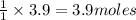\frac{1}{1}\times 3.9=3.9moles