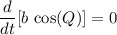 \displaystyle \frac{d}{dt}[b\, \cos(Q)] = 0