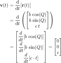 \begin{aligned}\mathbf{v}(t) &= \frac{\rm d}{{\rm d} t} [\mathbf{r}(t)] \\ &=\frac{\rm d}{{\rm d} t} \left(\begin{bmatrix}b\, \cos(Q) \\ b\, \sin(Q) \\ c\, t\end{bmatrix}\right) \\ &= \begin{bmatrix}\displaystyle \frac{d}{dt}[b\, \cos(Q)] \\[0.5em] \displaystyle \frac{d}{dt}[b\, \sin(Q)]\\[0.5em]\displaystyle \frac{d}{dt}[c \cdot t]\end{bmatrix} = \begin{bmatrix}0 \\ 0 \\ c\end{bmatrix}\end{aligned}