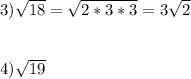 3)  \sqrt{18}= \sqrt{2*3*3} = 3 \sqrt{2}\\\\\\4) \sqrt{19}