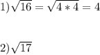 1) \sqrt{16}= \sqrt{4*4}=4\\\\\\2)  \sqrt{17}