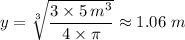 y = \sqrt[3]{\dfrac{3 \times 5 \, m^3}{4 \times \pi } }  \approx  1.06 \ m