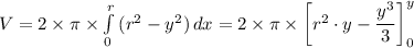 V = 2 \times \pi \times \int\limits^r_{0} {(r^2 - y^2)} \, dx = 2 \times \pi \times \left[r^2 \cdot y - \dfrac{y^3}{3} \right]^y_0