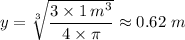 y = \sqrt[3]{\dfrac{3 \times 1 \, m^3}{4 \times \pi } }  \approx  0.62 \ m