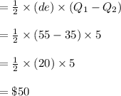 = \frac{1}{2} \times(de) \times (Q_1-Q_2) \\\\= \frac{1}{2} \times (55 - 35) \times 5 \\\\= \frac{1}{2} \times (20) \times 5 \\\\ = \$50