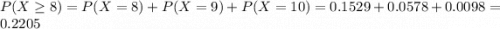 P(X \geq 8) = P(X = 8) + P(X = 9) + P(X = 10) = 0.1529 + 0.0578 + 0.0098 = 0.2205