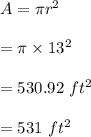 A=\pi r^2\\\\=\pi \times 13^2\\\\=530.92\ ft^2\\\\=531\ ft^2
