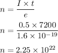 n=\dfrac{I\times t}{e}\\\\n=\dfrac{0.5\times 7200}{1.6\times 10^{-19}}\\\\n=2.25\times 10^{22}