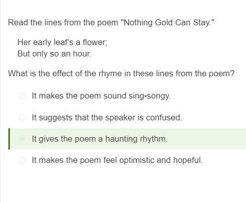 Read the lines from the poem Nothing Gold Can Stay.

Nature’s first green is gold,
Her hardest hue