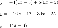 y =  - 4(4x + 3) + 5(6x - 5) \\  \\ y =  - 16x - 12 + 30x - 25 \\  \\ y = 14x - 37