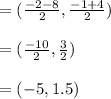 =(\frac{-2-8}{2}, \frac{-1+4}{2})\\\\=(\frac{-10}{2},\frac{3}{2})\\\\=(-5 , 1.5)