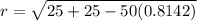 r =  \sqrt{25 + 25 - 50(0.8142)}