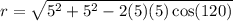 r =  \sqrt{{5}^{2} + 5^{2} - 2(5)(5) \cos(120) }