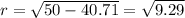 r =  \sqrt{50 - 40.71}  =  \sqrt{9.29}