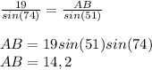 \frac{19}{sin(74)} =\frac{AB}{sin(51)} \\\\AB=19sin(51)sin(74)\\AB=14,2\\\\