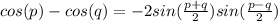 cos(p)-cos(q)=-2sin(\frac{p+q}{2}) sin(\frac{p-q}{2})