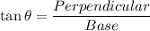 \tan \theta=\dfrac{Perpendicular}{Base}