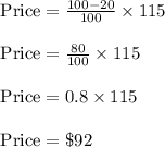 \text{ Price}=\frac{100-20}{100}\times 115\\\\\text{ Price}=\frac{80}{100}\times 115\\\\\text{ Price}=0.8\times 115\\\\\text{ Price}=\$92