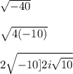 \sqrt{-40}\\ \\ \sqrt{4(-10)}\\ \\ 2\sqrt{-10]\\ \\ 2i\sqrt{10}