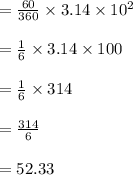 =\frac{60}{360} \times 3.14 \times 10^2\\\\=\frac{1}{6} \times 3.14 \times 100\\\\=\frac{1}{6} \times 314 \\\\=\frac{314}{6}\\\\=52.33 \\\\