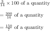 \frac{3}{14}\times 100\text{ of a quantity}\\\\=\frac{300}{14}\text{ of a qunatity}\\\\=\frac{150}{7}\text{ of a quantity }