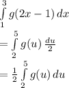 \int\limits^3_1 {g(2x-1)} \, dx \\=\int\limits^5_2 {g(u)} \, \frac{du}{2}\\=\frac{1}{2} \int\limits^5_2 {g(u)} \, du\\