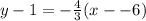 y-1= - \frac{4}{3} (x--6)